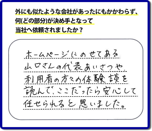 ホームページにのせてある山口さんの代表あいさつや利用者の方々の体験談を読んで、ここだったら安心して任せられると思った。